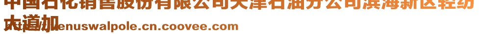 中國石化銷售股份有限公司天津石油分公司濱海新區(qū)輕紡
大道加