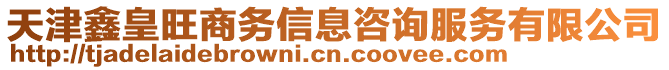 天津鑫皇旺商務信息咨詢服務有限公司