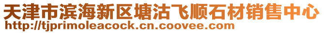 天津市濱海新區(qū)塘沽飛順石材銷售中心