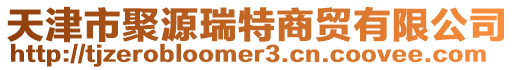 天津市聚源瑞特商貿(mào)有限公司