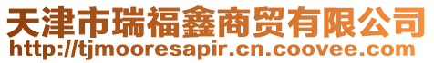天津市瑞福鑫商貿(mào)有限公司