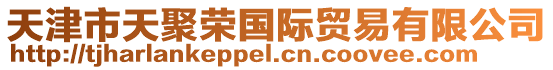 天津市天聚榮國際貿(mào)易有限公司