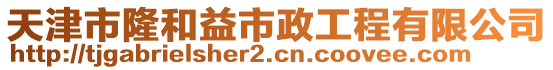 天津市隆和益市政工程有限公司
