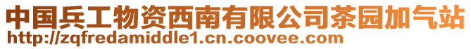 中國(guó)兵工物資西南有限公司茶園加氣站