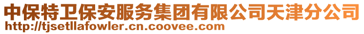 中保特衛(wèi)保安服務(wù)集團(tuán)有限公司天津分公司