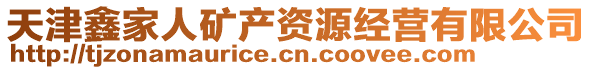 天津鑫家人礦產資源經營有限公司