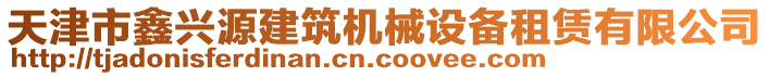 天津市鑫興源建筑機械設備租賃有限公司