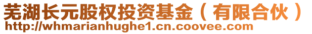 蕪湖長元股權投資基金（有限合伙）