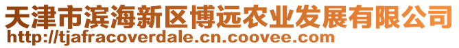 天津市濱海新區(qū)博遠(yuǎn)農(nóng)業(yè)發(fā)展有限公司