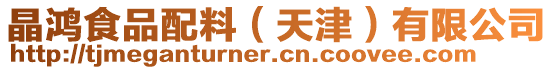 晶鴻食品配料(天津)有限公司
