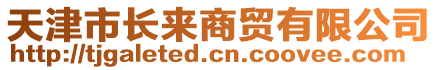 天津市長來商貿有限公司