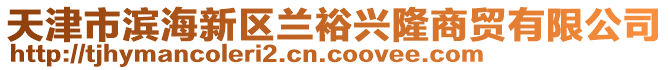 天津市濱海新區(qū)蘭裕興隆商貿(mào)有限公司