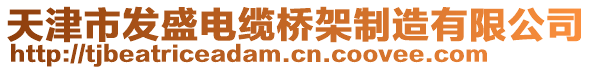 天津市發(fā)盛電纜橋架制造有限公司