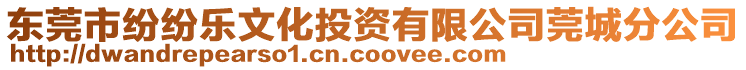 東莞市紛紛樂文化投資有限公司莞城分公司