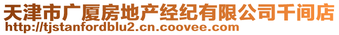 天津市廣廈房地產經紀有限公司千間店