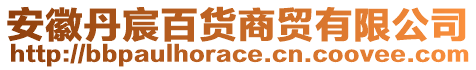 安徽丹宸百貨商貿(mào)有限公司