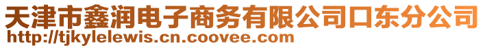 天津市鑫潤電子商務(wù)有限公司口東分公司