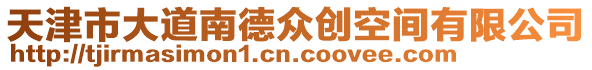 天津市大道南德眾創(chuàng)空間有限公司