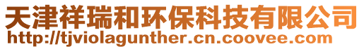 天津祥瑞和環(huán)保科技有限公司