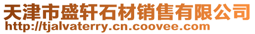 天津市盛軒石材銷售有限公司