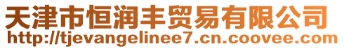 天津市恒潤豐貿(mào)易有限公司