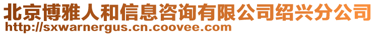 北京博雅人和信息咨詢有限公司紹興分公司