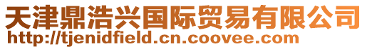 天津鼎浩興國際貿易有限公司