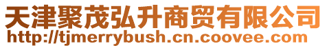 天津聚茂弘升商貿有限公司
