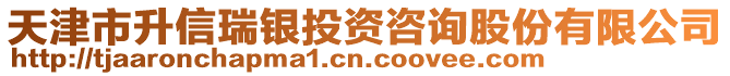 天津市升信瑞銀投資咨詢股份有限公司