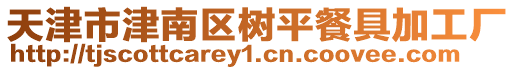 天津市津南區(qū)樹平餐具加工廠