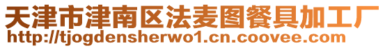 天津市津南區法麥圖餐具加工廠