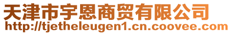 天津市宇恩商貿有限公司