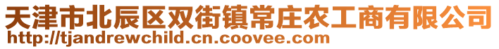 天津市北辰區(qū)雙街鎮(zhèn)常莊農(nóng)工商有限公司