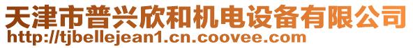 天津市普興欣和機電設(shè)備有限公司