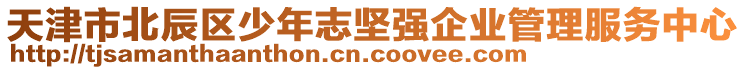 天津市北辰區(qū)少年志堅(jiān)強(qiáng)企業(yè)管理服務(wù)中心