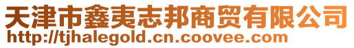 天津市鑫夷志邦商貿有限公司