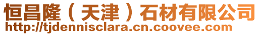 恒昌隆(天津)石材有限公司