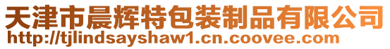 天津市晨輝特包裝制品有限公司