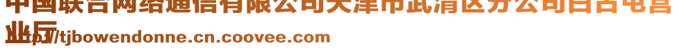 中國(guó)聯(lián)合網(wǎng)絡(luò)通信有限公司天津市武清區(qū)分公司白古屯營(yíng)
業(yè)廳