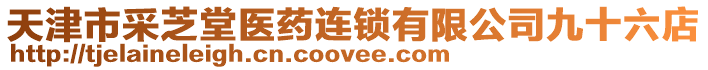 天津市采芝堂醫(yī)藥連鎖有限公司九十六店