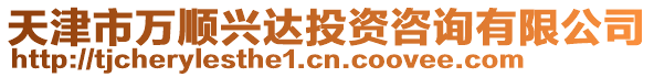 天津市萬順興達投資咨詢有限公司