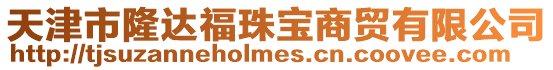 天津市隆達福珠寶商貿有限公司