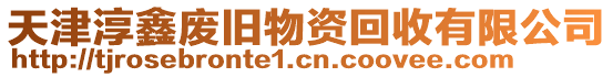 天津淳鑫廢舊物資回收有限公司