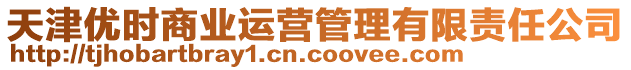 天津優(yōu)時(shí)商業(yè)運(yùn)營(yíng)管理有限責(zé)任公司