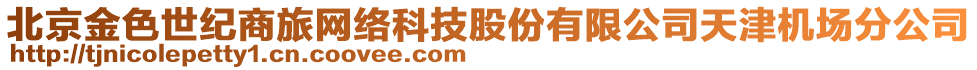 北京金色世紀(jì)商旅網(wǎng)絡(luò)科技股份有限公司天津機(jī)場(chǎng)分公司