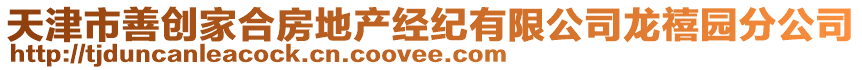 天津市善創(chuàng)家合房地產(chǎn)經(jīng)紀有限公司龍禧園分公司