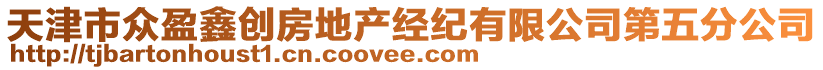 天津市眾盈鑫創(chuàng)房地產(chǎn)經(jīng)紀(jì)有限公司第五分公司