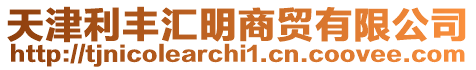 天津利豐匯明商貿有限公司