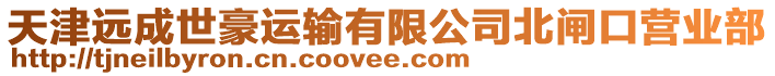 天津遠成世豪運輸有限公司北閘口營業(yè)部