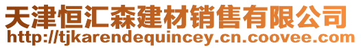 天津恒匯森建材銷(xiāo)售有限公司